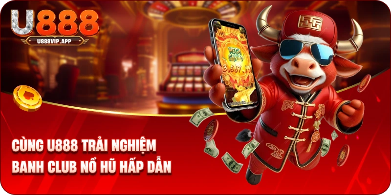 Cùng U888 trải nghiệm banh Club nổ hũ hấp dẫn